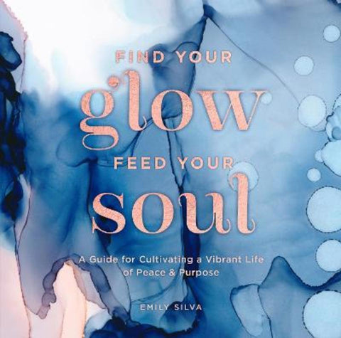 Find Your Glow, Feed Your Soul : Volume 3 by Emily Silva - 9781631066412