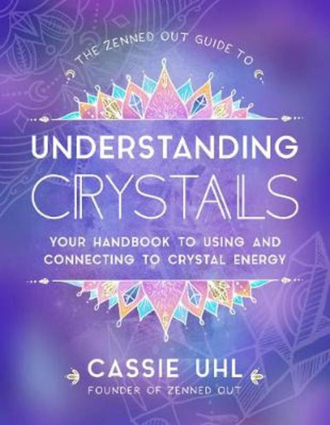 The Zenned Out Guide to Understanding Crystals : Volume 3 by Cassie Uhl - 9781631067075