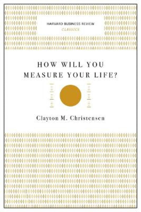 How Will You Measure Your Life? (Harvard Business Review Classics) by Clayton M. Christensen - 9781633692565