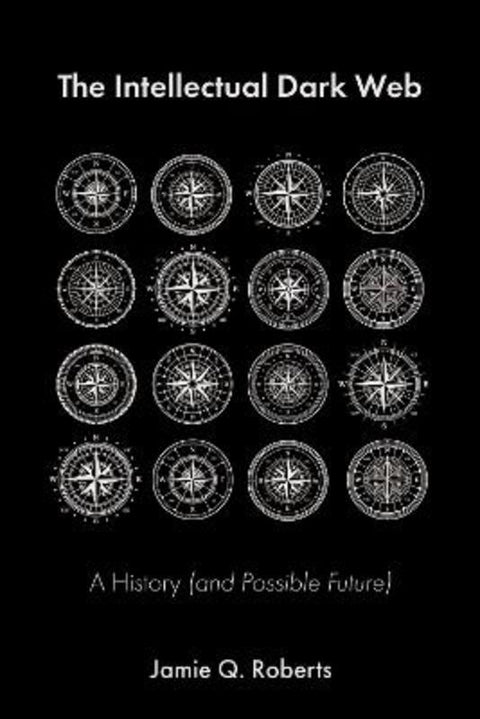 The Intellectual Dark Web by Jamie Q Roberts - 9781634312707