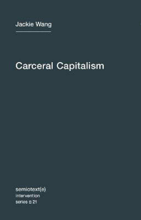 Carceral Capitalism : Volume 21 by Jackie Wang - 9781635900026