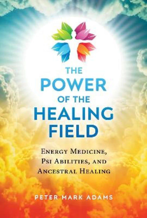 The Power of the Healing Field by Peter Mark Adams - 9781644113585