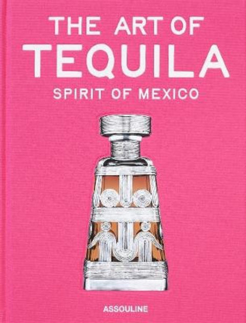 Art of Tequila: Spirit of Mexico - 9781649805997