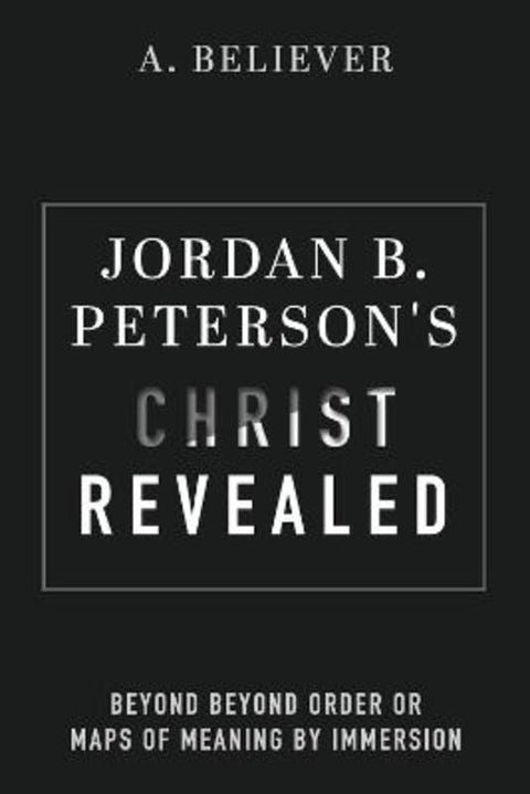 Jordan B. Peterson's Christ Revealed by A. Believer - 9781667878232