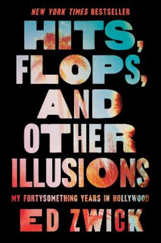 Hits, Flops, and Other Illusions by Ed Zwick - 9781668046999