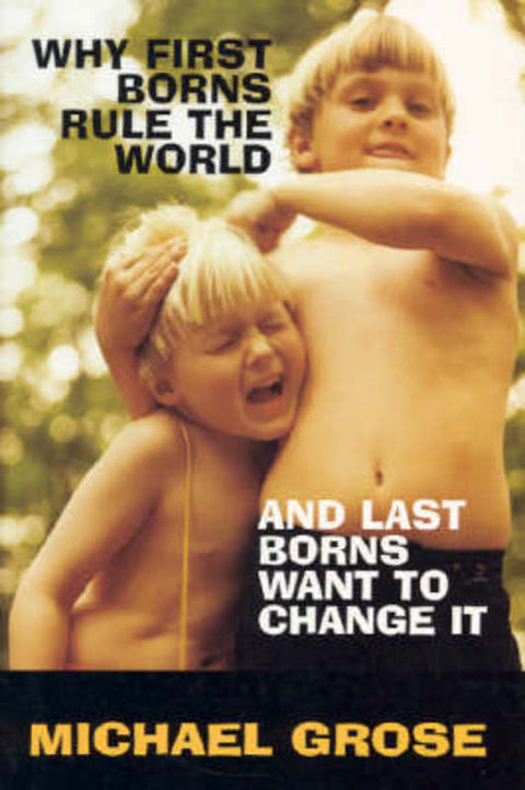 Why First-Borns Rule the World and Last-Borns Want to Change it by Michael Grose - 9781740511988