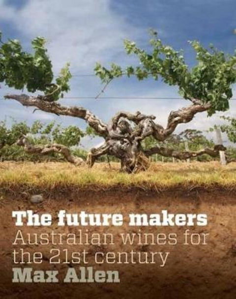 Future Makers, The: Australian Wines for the 21st Century by Max Allen - 9781740666619