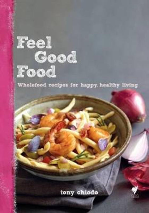 Feel Good Food by Tony Chiodo - 9781740668873