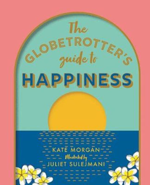 The Globetrotter's Guide to Happiness by Kate Morgan - 9781741177091