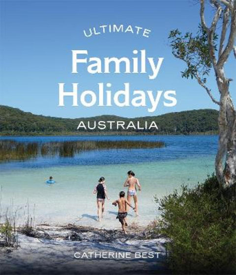Ultimate Family Holidays: Australia by Catherine Best - 9781741179286