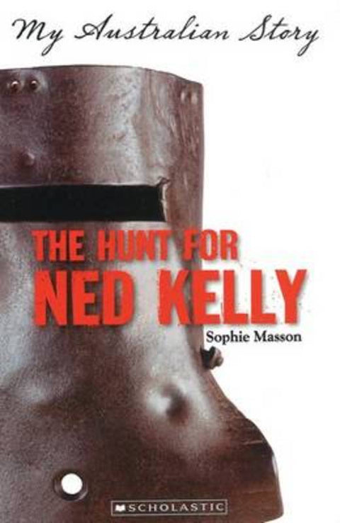 The Hunt for Ned Kelly (My Australian Story) by Sophie Masson - 9781741695649