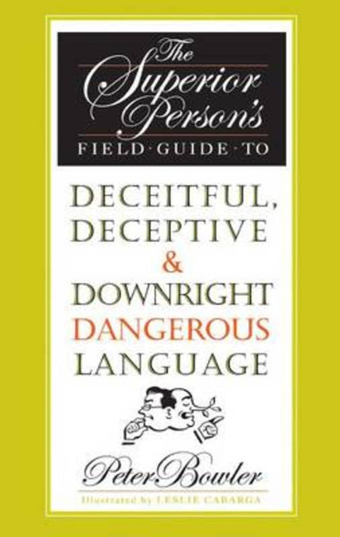 The Superior Person's Field Guide to Deceitful, Deceptive & Downright Dangerous Language by Peter Bowler - 9781742230054
