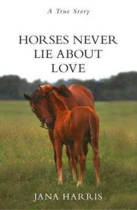 Horses Never Lie About Love by Jana Harris - 9781742610856