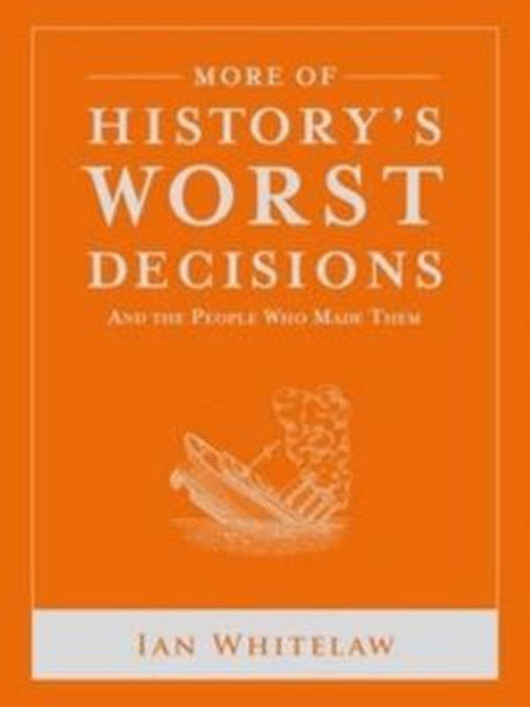 More of History's Worst Decisions by Ian Whitelaw - 9781742669649
