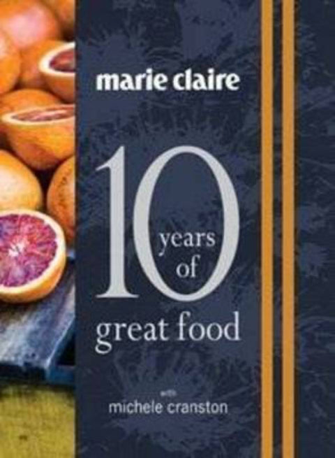 Marie Claire: 10 Years of Great Food by Michele Cranston - 9781742669748