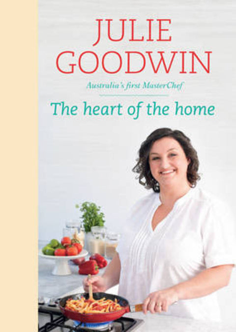 The Heart Of The Home by Julie Goodwin - 9781742750095
