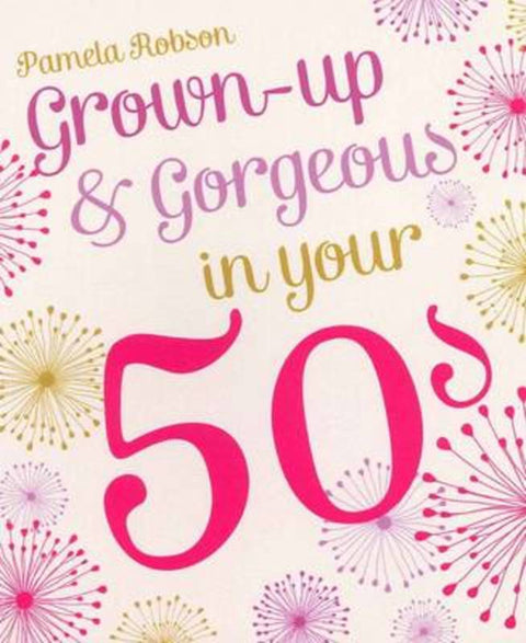 Grown-Up & Gorgeous In Your 50s by Pamela Robson - 9781742758084