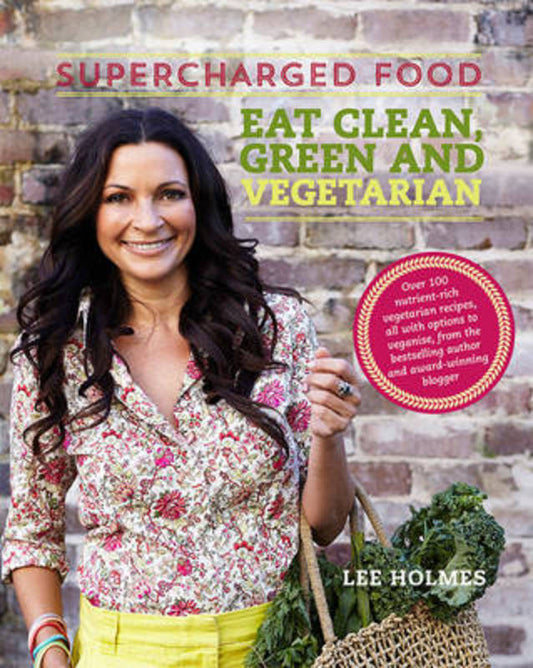 Supercharged Food: Eat Clean, Green and Vegetarian by Lee Holmes - 9781743364123