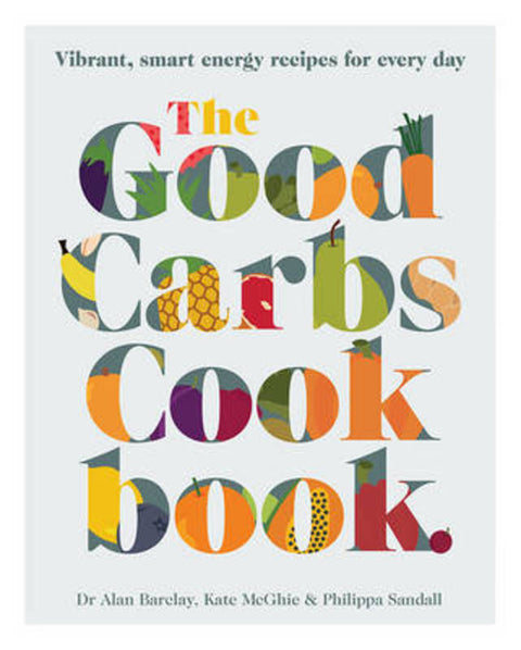 The Good Carbs Cookbook by Kate McGhie - 9781743368169