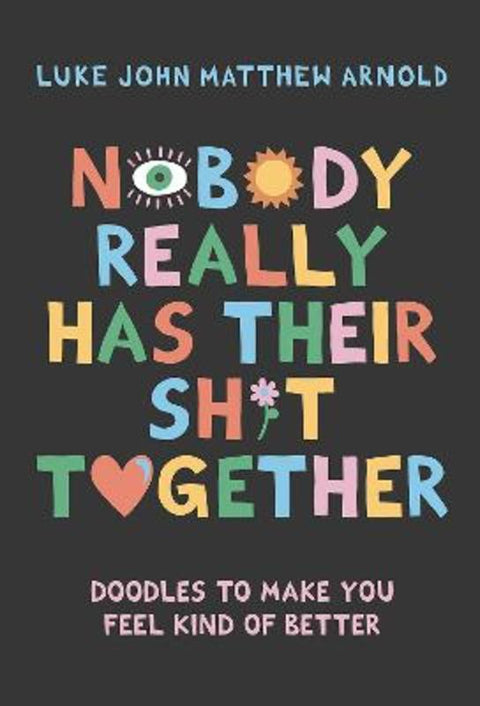 Nobody Really Has Their Sh*t Together by Luke John Matthew Arnold - 9781743799956