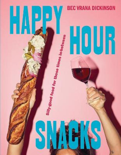 Happy Hour Snacks by Bec Vrana Dickinson - 9781743799970