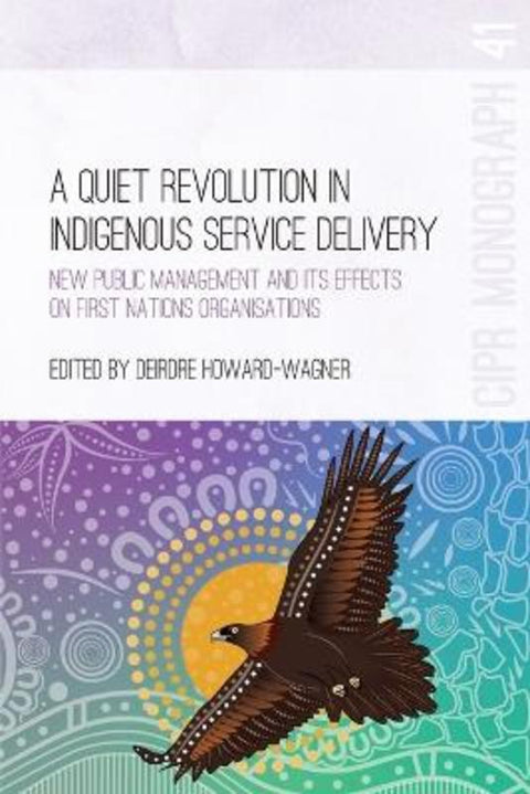 A Quiet Revolution in Indigenous Service Delivery by Deirdre Howard-Wagner - 9781760466879