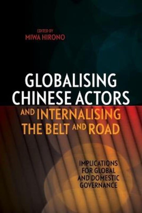 Globalising Chinese Actors and Internalising the Belt and Road by Miwa Hirono - 9781760466893