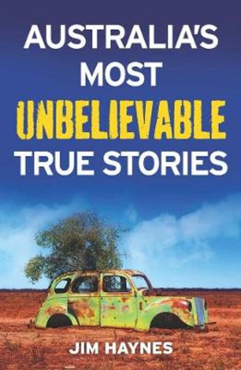 Australia's Most Unbelievable True Stories by Jim Haynes - 9781760632410