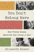 You Don't Belong Here; How Three Women Rewrote the Story of War by Elizabeth Becker - 9781760641535
