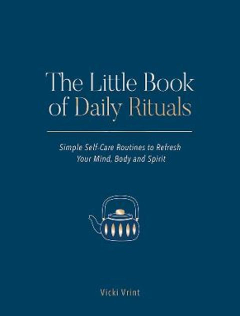 The Little Book of Daily Rituals: Simple Self-Care Routines to Refresh Your Mind, Body and Spirit by Vicki Vrint - 9781760642433