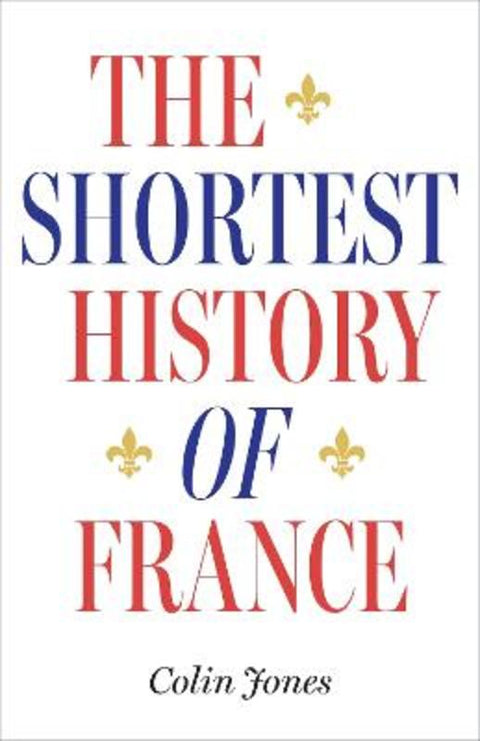 The Shortest History of France by Colin Jones - 9781760644482