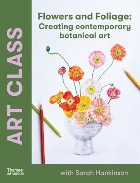 Art Class: Flowers and Foliage by Sarah Hankinson - 9781760764340
