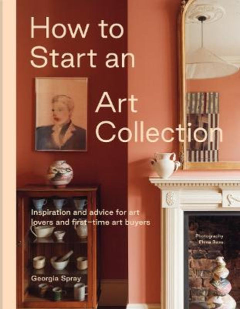 How to Start an Art Collection by Georgia Spray - 9781760764906