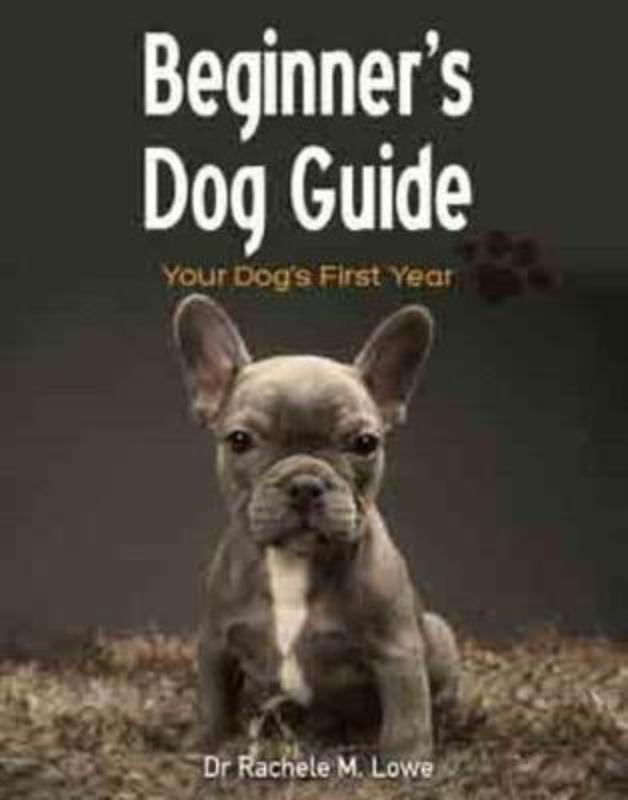 Beginner's Dog Guide by Dr Rachele M. Lowe - 9781760790813