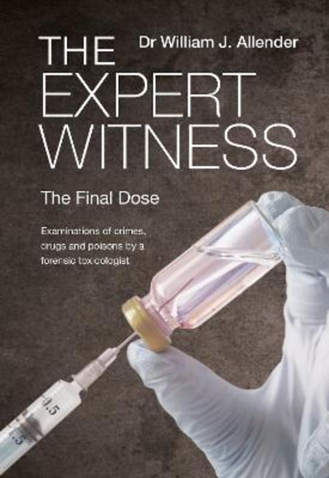 The Expert Witness: The Final Dose by Dr William Allender - 9781760791421