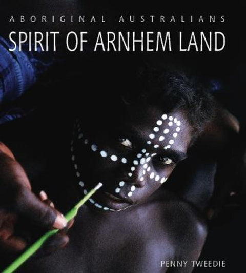 Spirit of Arnhem Land by Penny Tweedie - 9781760793463