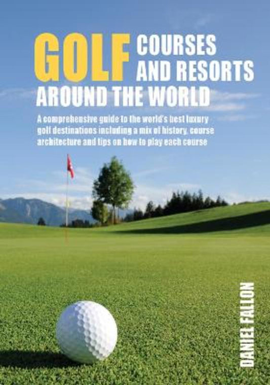 Golf Courses and Resorts around the World by Daniel Fallon - 9781760794699