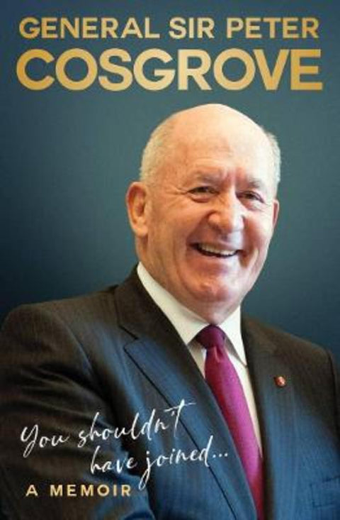 You Shouldn't Have Joined ... by Peter Cosgrove - 9781761065019