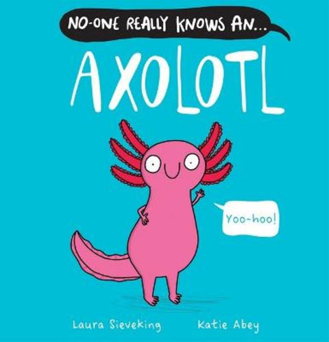 No-One Really Knows an Axolotl by Laura Sieveking - 9781761124679
