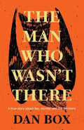 The Man Who Wasn't There by Dan Box - 9781761150296