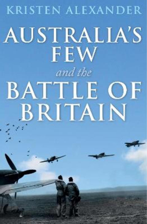 Australia's Few and the Battle of Britain by Kristen Alexander - 9781761170065