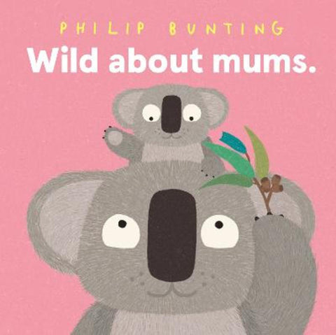 Wild About Mums by Philip Bunting - 9781761213342