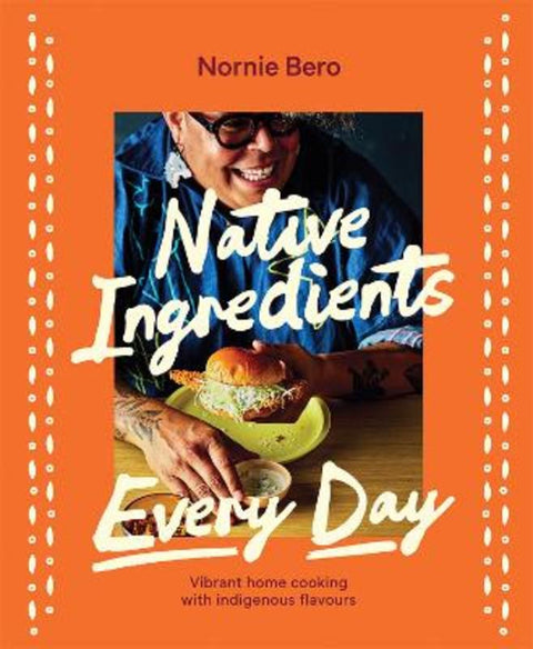 Native Ingredients Every Day by Nornie Bero - 9781761452048