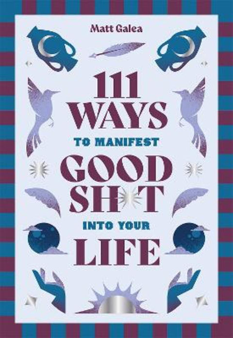 111 Ways to Manifest Good Sh*t Into Your Life by Matt Galea - 9781761452185