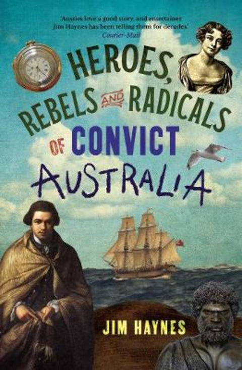 Heroes, Rebels and Radicals of Convict Australia by Jim Haynes - 9781761470370