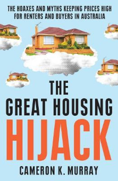The Great Housing Hijack by Cameron K. Murray - 9781761470851