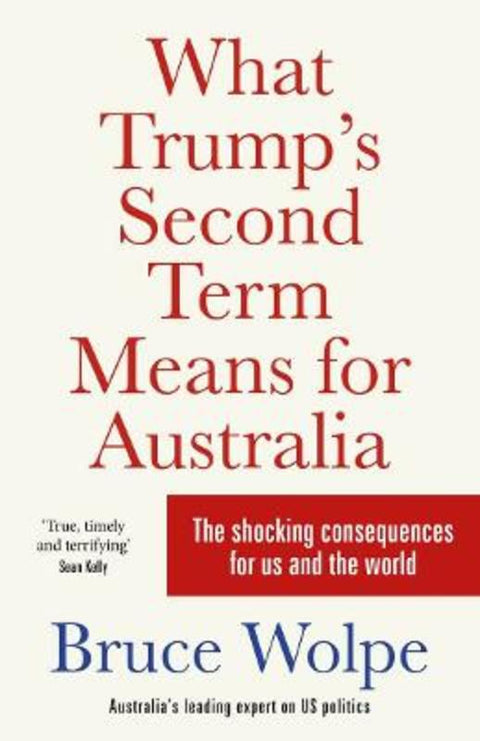 What Trump's Second Term Means for Australia by Bruce Wolpe - 9781761472848
