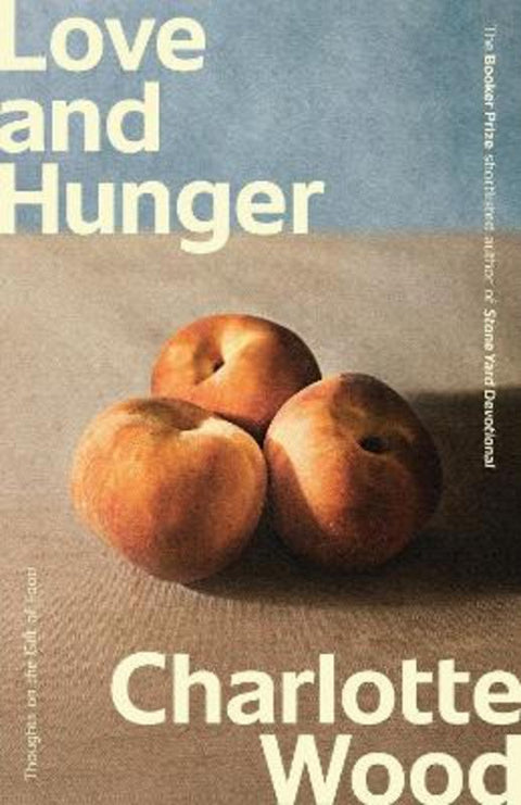 Love and Hunger by Charlotte Wood - 9781761473296