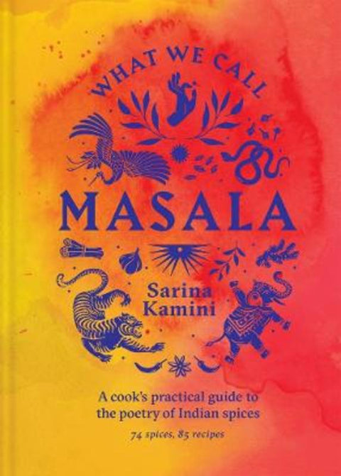 What We Call Masala | A cook's practical guide to the poetry of Indian spices by Sarina Kamini - 9781761500282