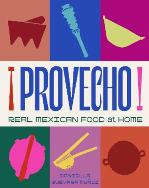 Provecho: Real Mexican Food at Home by Daniella Guevara Munoz - 9781761500633